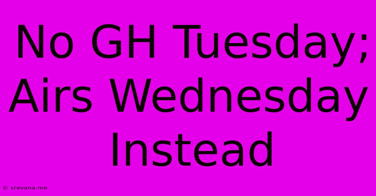 No GH Tuesday; Airs Wednesday Instead