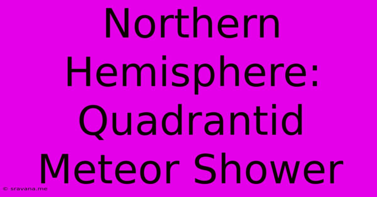 Northern Hemisphere: Quadrantid Meteor Shower