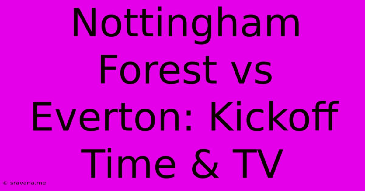 Nottingham Forest Vs Everton: Kickoff Time & TV