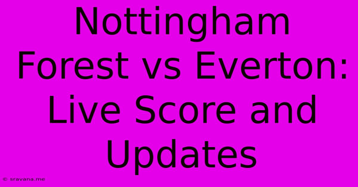 Nottingham Forest Vs Everton: Live Score And Updates