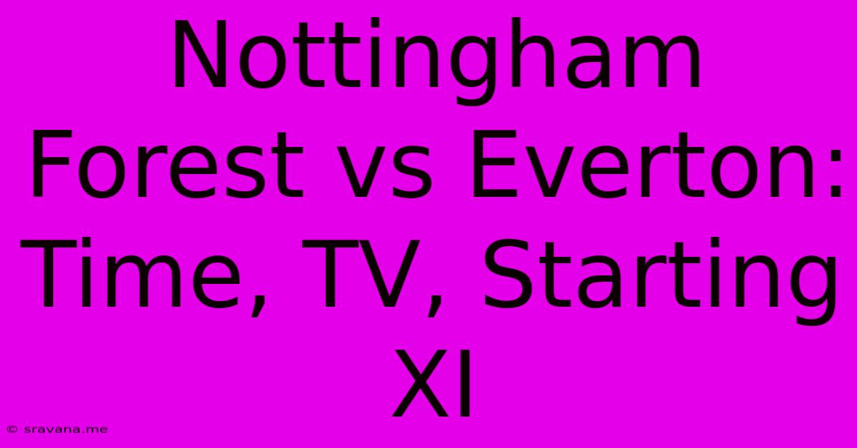 Nottingham Forest Vs Everton: Time, TV, Starting XI