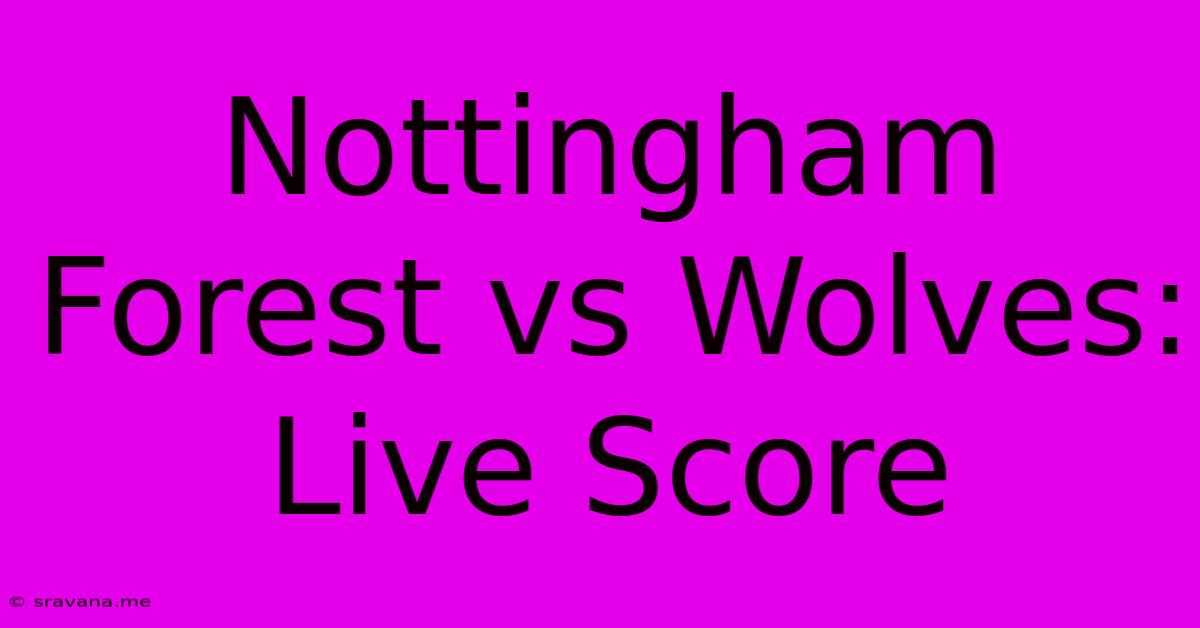 Nottingham Forest Vs Wolves: Live Score