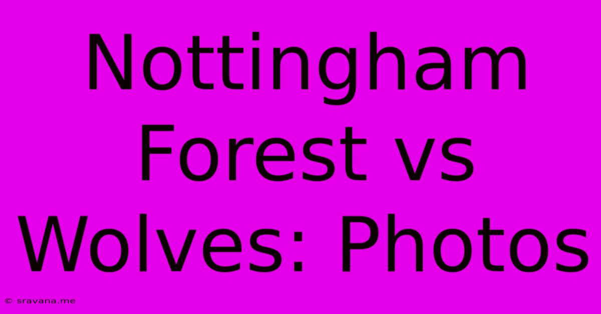 Nottingham Forest Vs Wolves: Photos