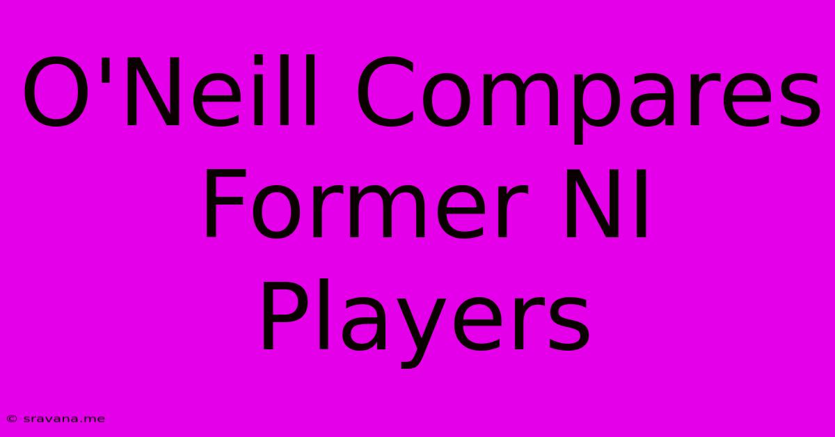 O'Neill Compares Former NI Players