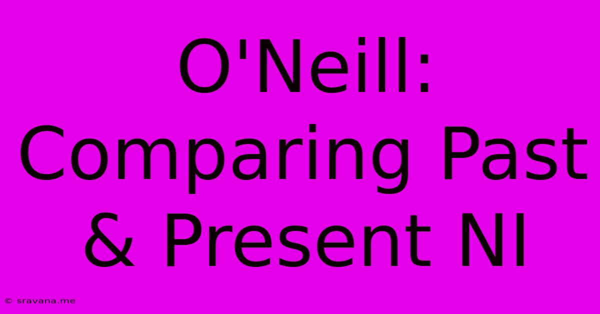 O'Neill: Comparing Past & Present NI