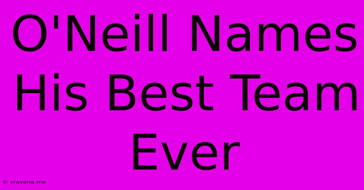 O'Neill Names His Best Team Ever