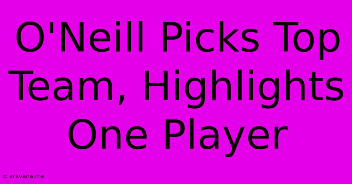 O'Neill Picks Top Team, Highlights One Player