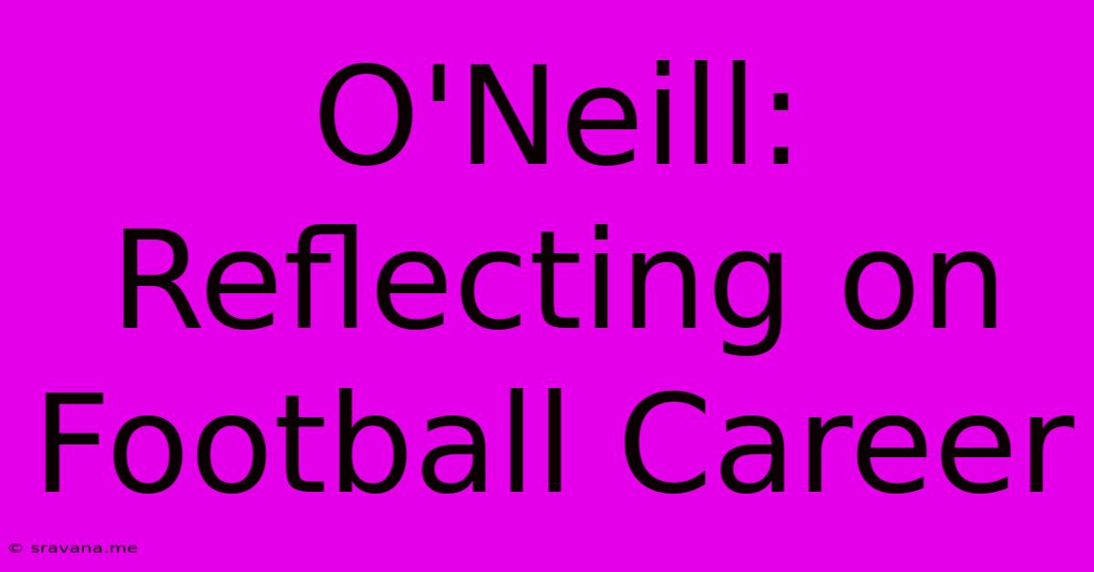 O'Neill: Reflecting On Football Career