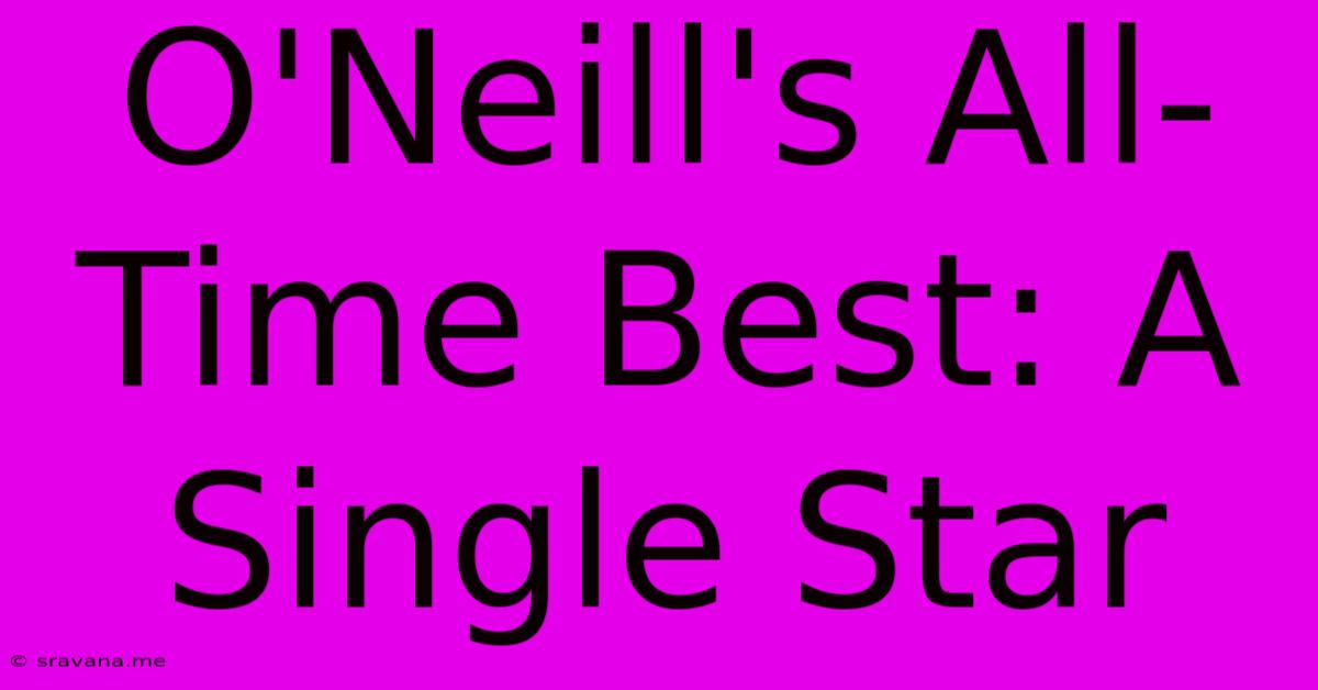 O'Neill's All-Time Best: A Single Star