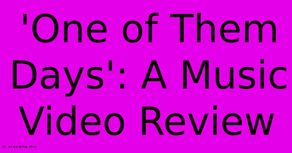 'One Of Them Days': A Music Video Review