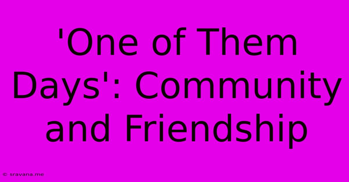 'One Of Them Days': Community And Friendship