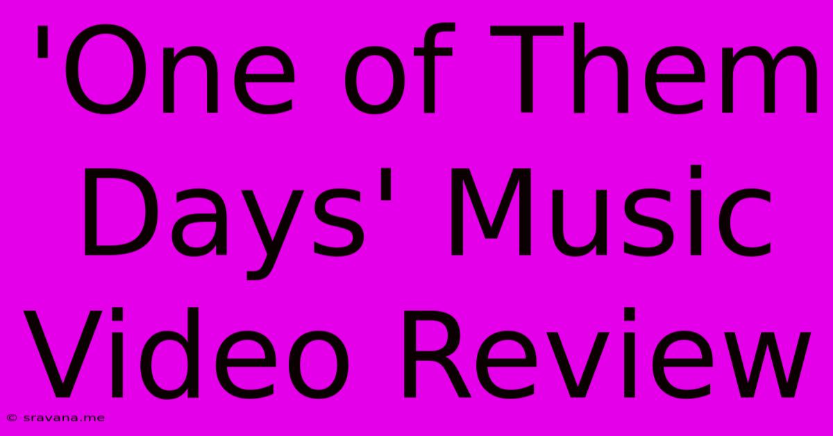 'One Of Them Days' Music Video Review