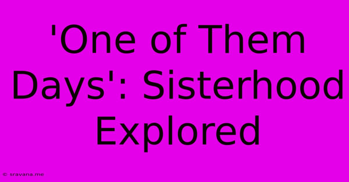 'One Of Them Days': Sisterhood Explored