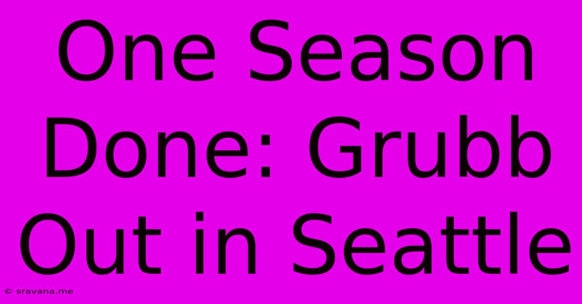 One Season Done: Grubb Out In Seattle