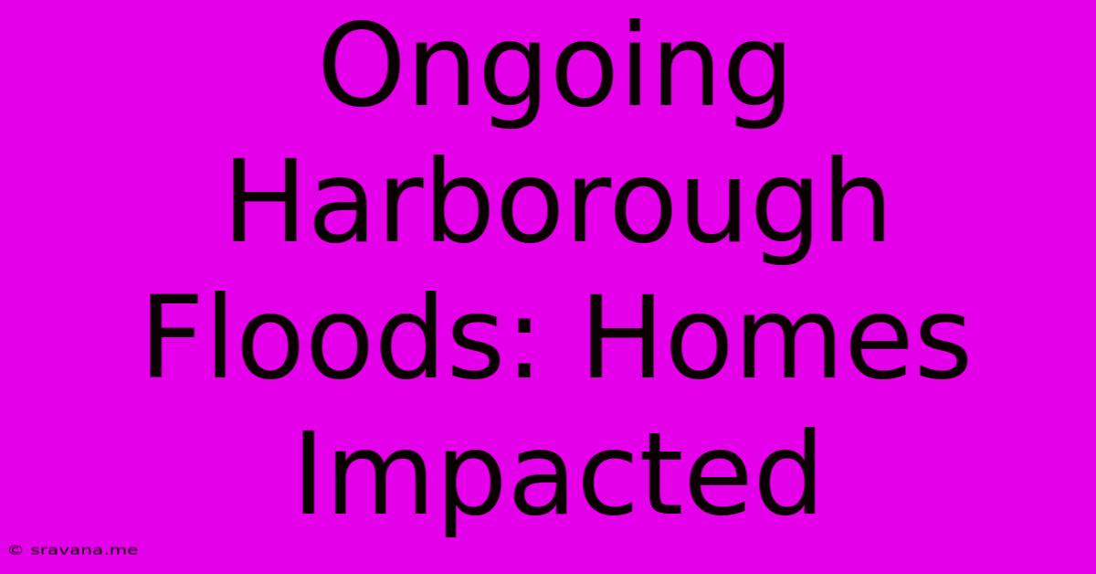 Ongoing Harborough Floods: Homes Impacted