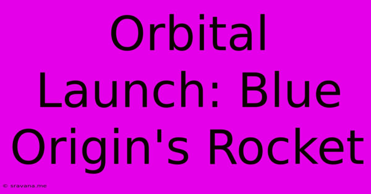 Orbital Launch: Blue Origin's Rocket