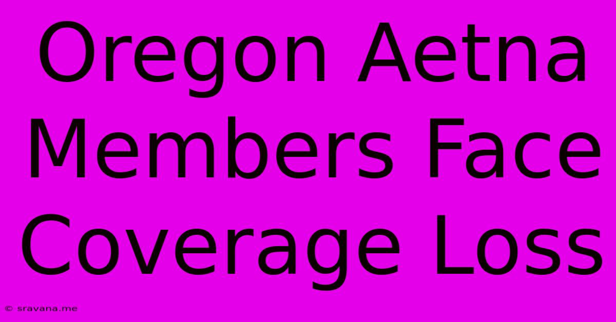 Oregon Aetna Members Face Coverage Loss