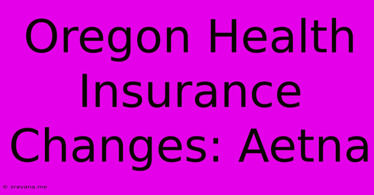 Oregon Health Insurance Changes: Aetna