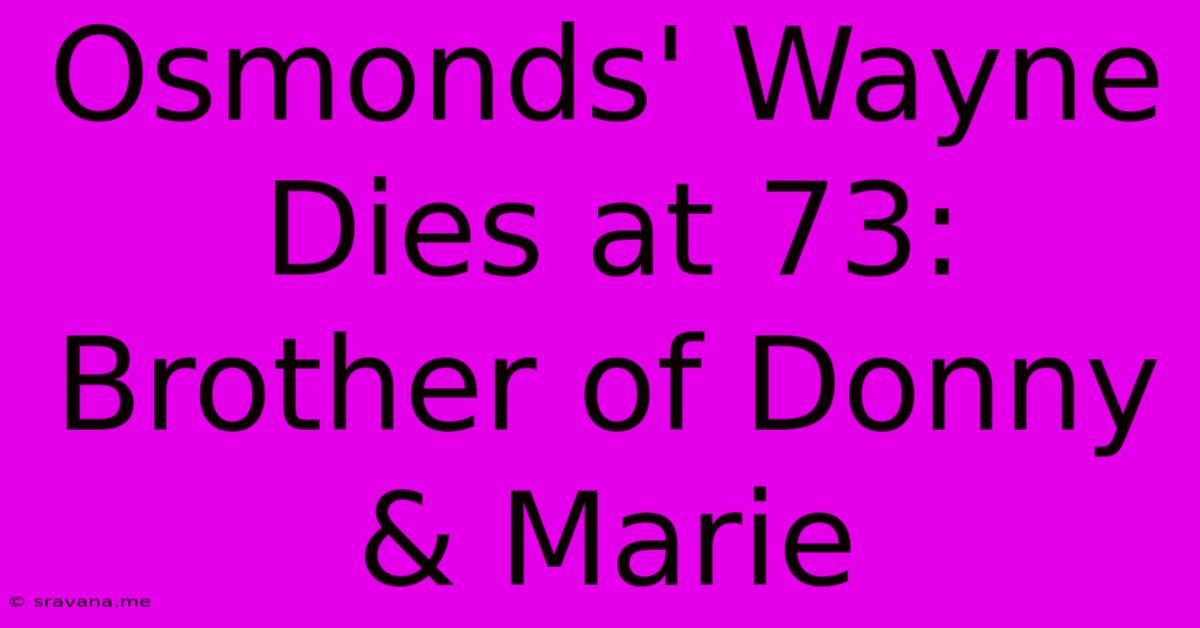 Osmonds' Wayne Dies At 73: Brother Of Donny & Marie