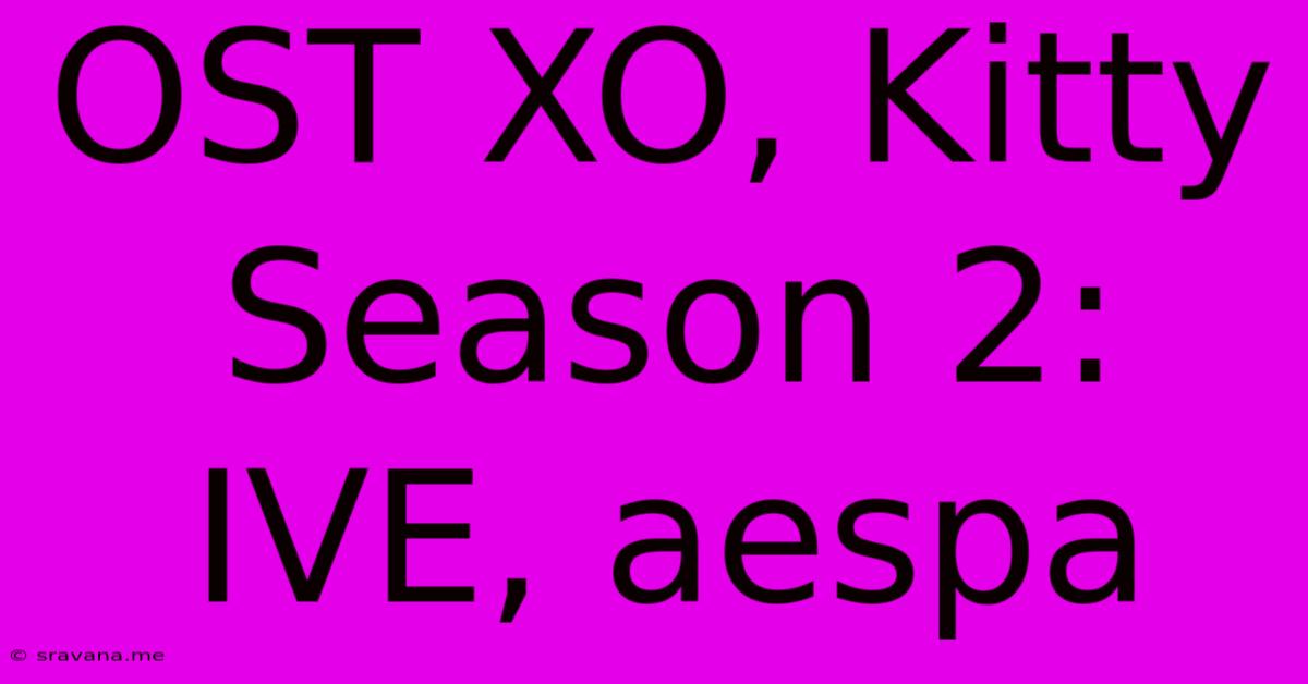 OST XO, Kitty Season 2: IVE, Aespa