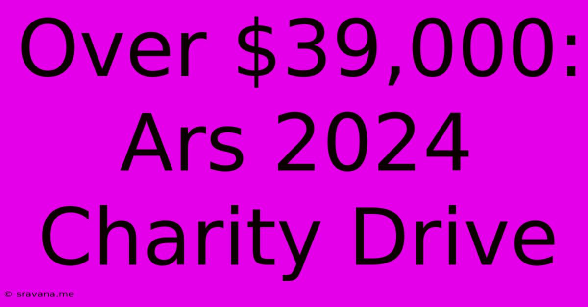 Over $39,000: Ars 2024 Charity Drive