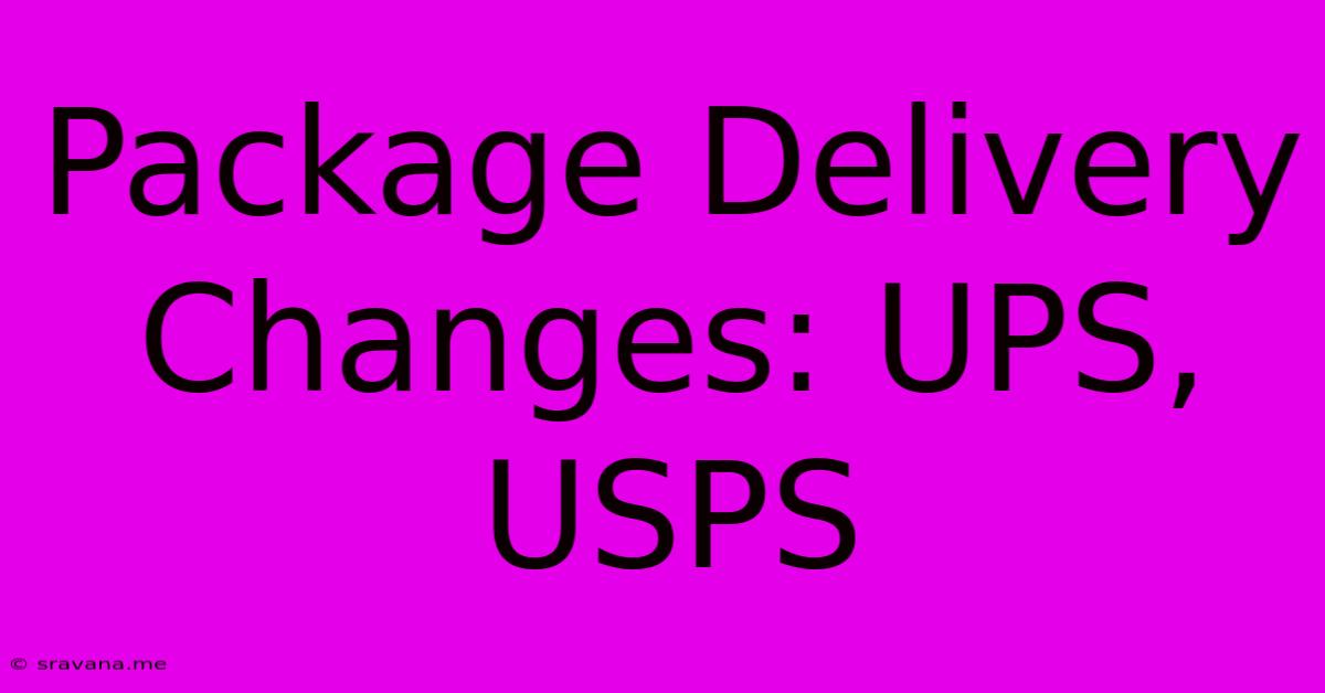 Package Delivery Changes: UPS, USPS