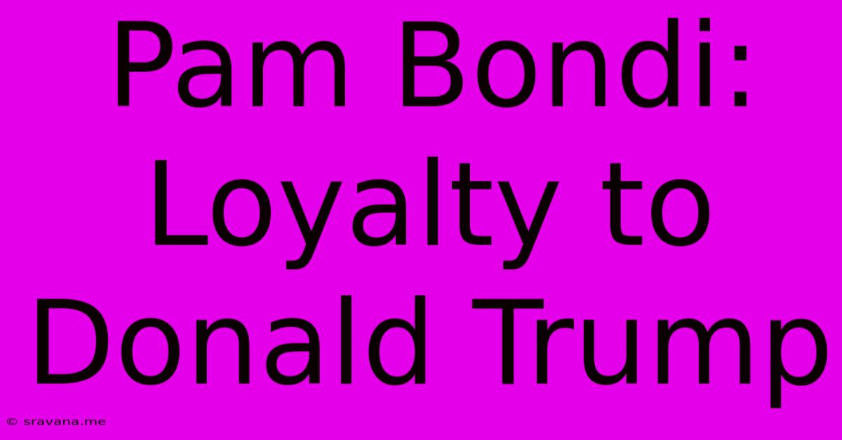 Pam Bondi: Loyalty To Donald Trump