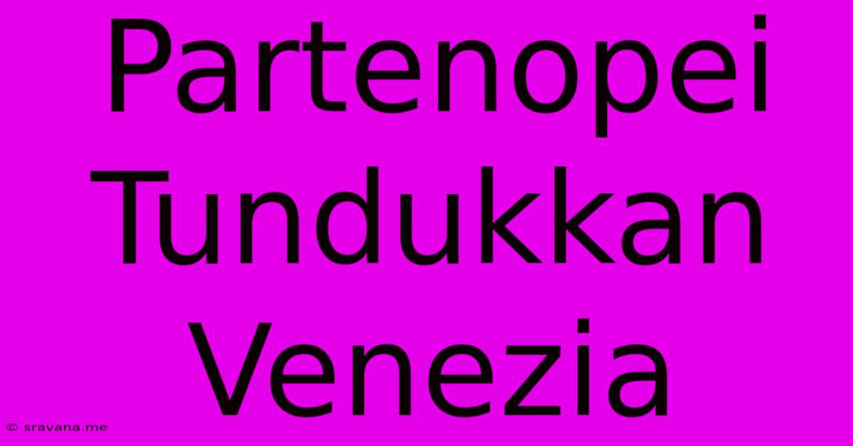 Partenopei Tundukkan Venezia