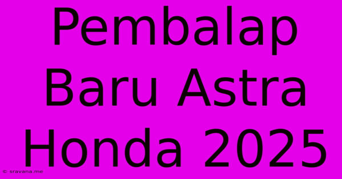 Pembalap Baru Astra Honda 2025