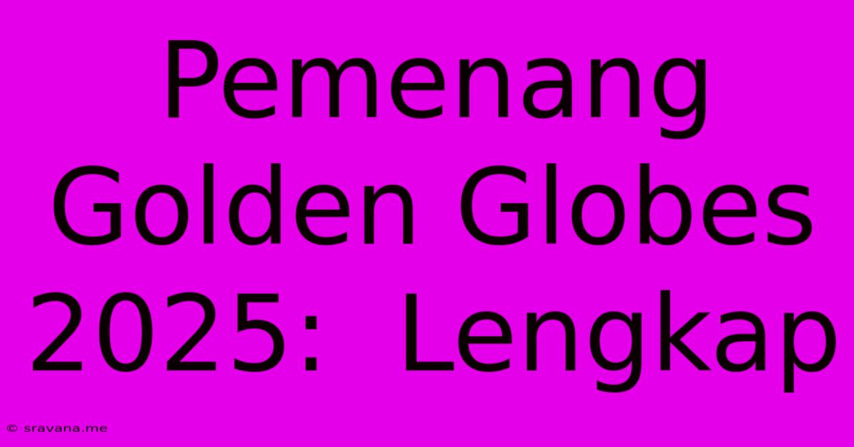 Pemenang Golden Globes 2025:  Lengkap