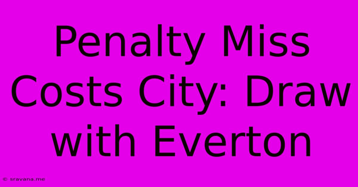 Penalty Miss Costs City: Draw With Everton