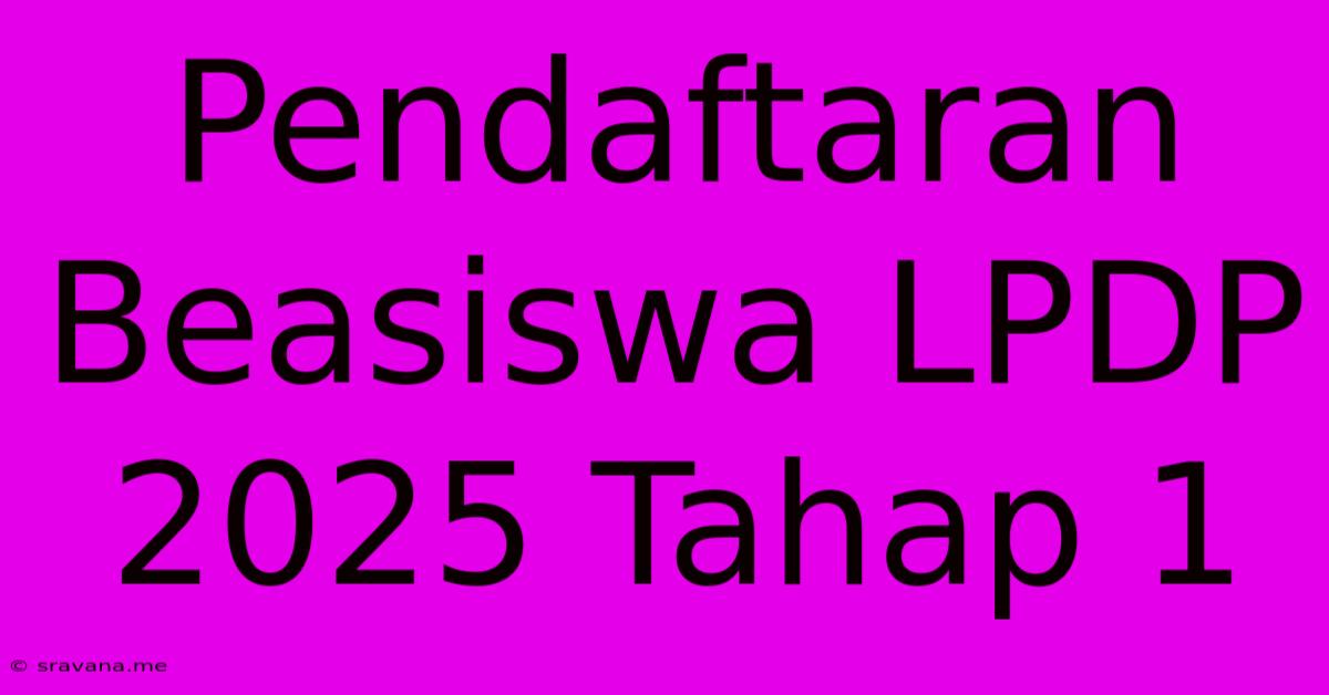 Pendaftaran Beasiswa LPDP 2025 Tahap 1