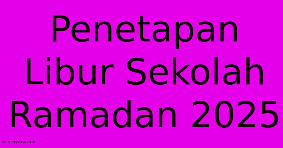 Penetapan Libur Sekolah Ramadan 2025