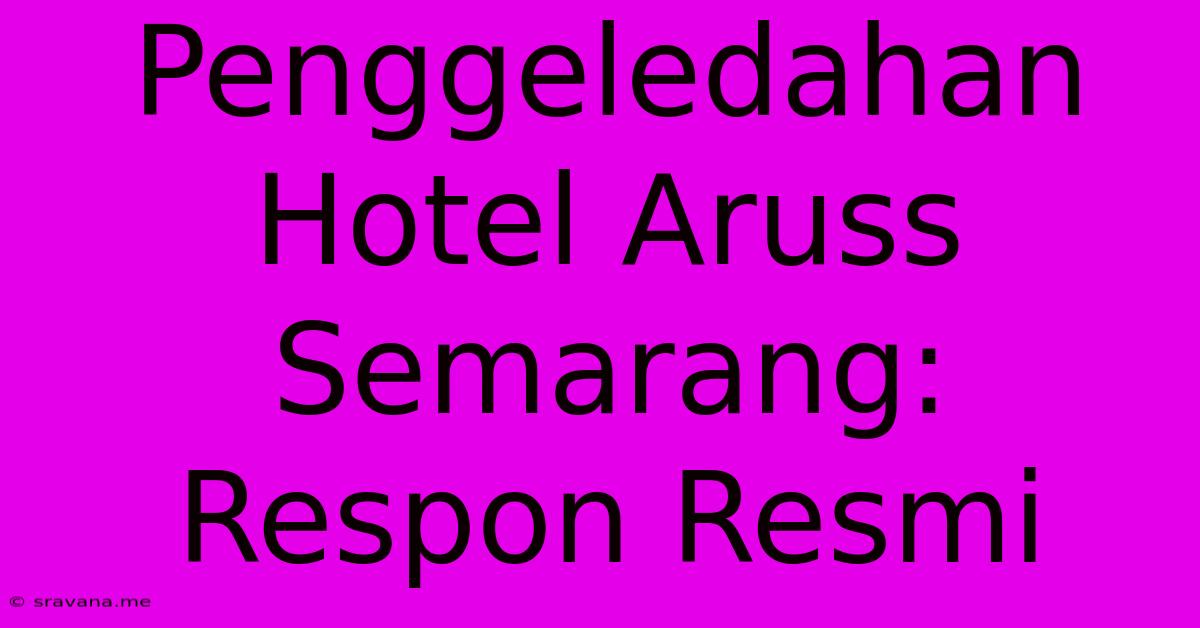 Penggeledahan Hotel Aruss Semarang: Respon Resmi