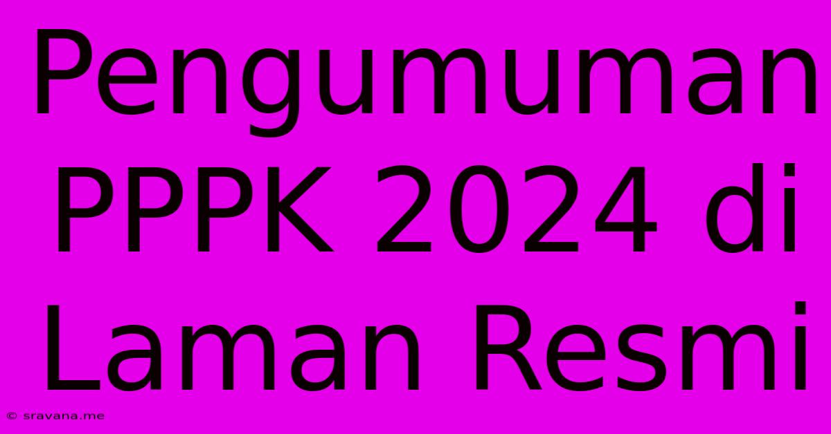 Pengumuman PPPK 2024 Di Laman Resmi