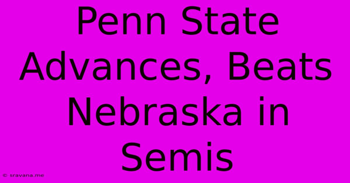 Penn State Advances, Beats Nebraska In Semis