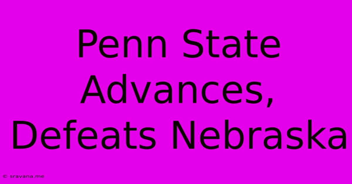 Penn State Advances, Defeats Nebraska