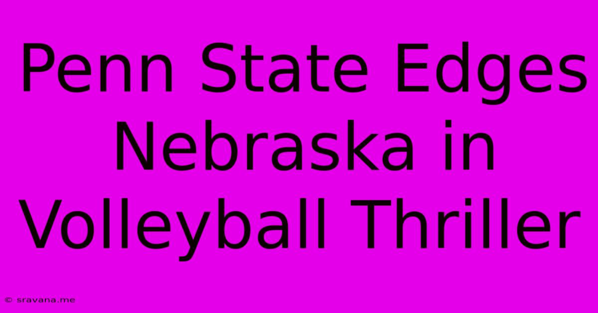 Penn State Edges Nebraska In Volleyball Thriller