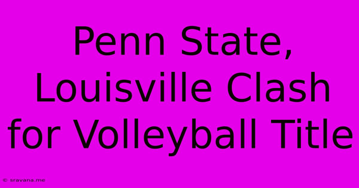 Penn State, Louisville Clash For Volleyball Title