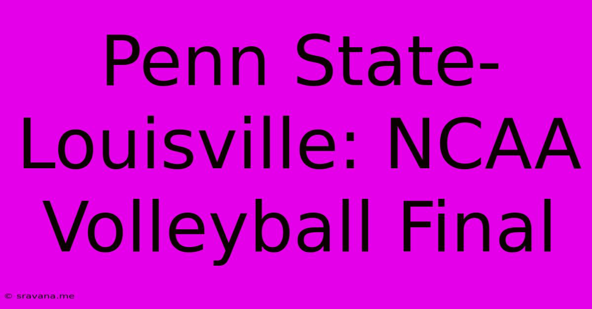 Penn State-Louisville: NCAA Volleyball Final