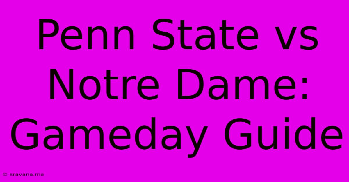 Penn State Vs Notre Dame: Gameday Guide