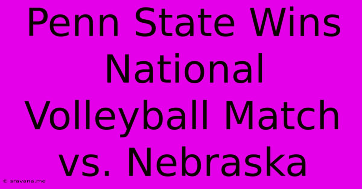 Penn State Wins National Volleyball Match Vs. Nebraska