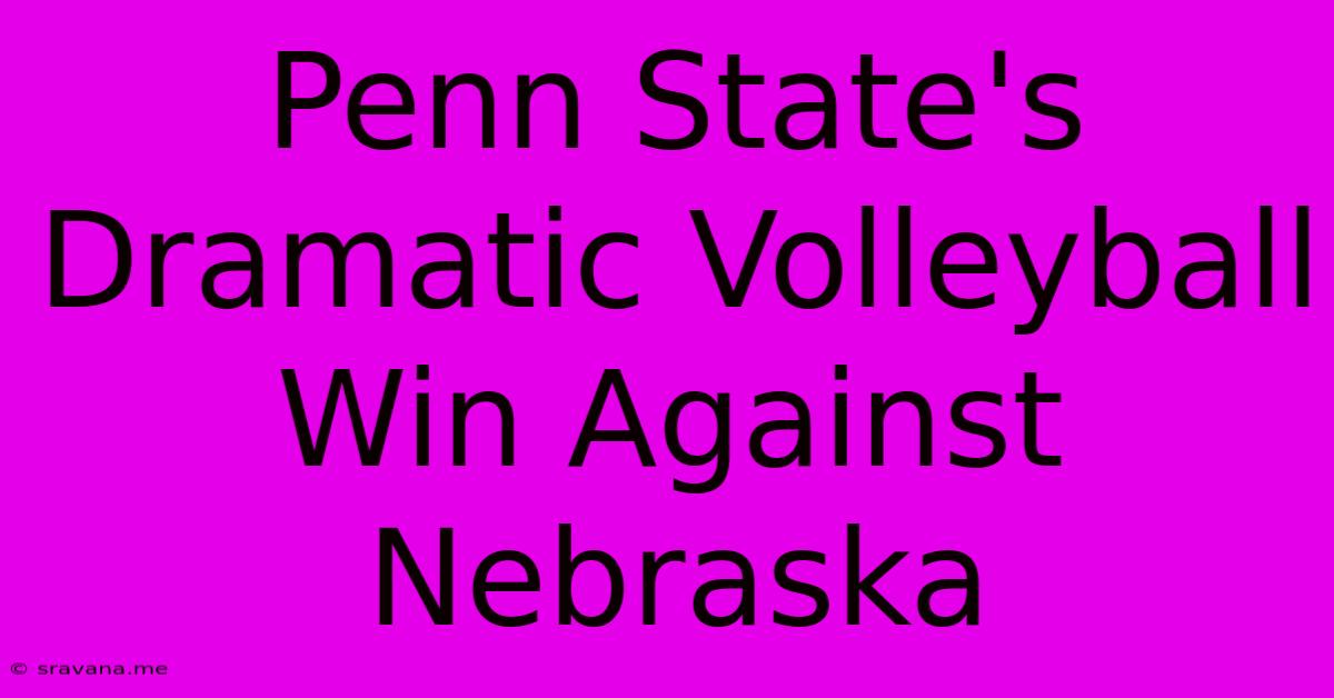 Penn State's Dramatic Volleyball Win Against Nebraska