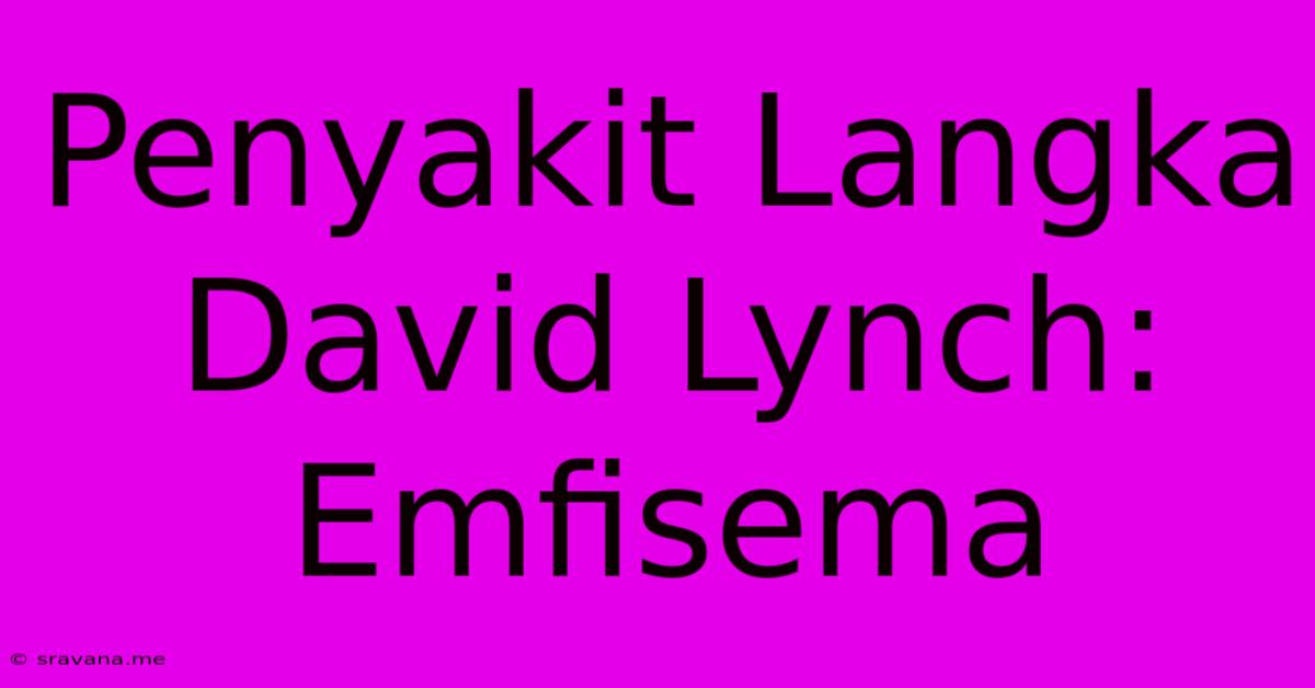 Penyakit Langka David Lynch: Emfisema