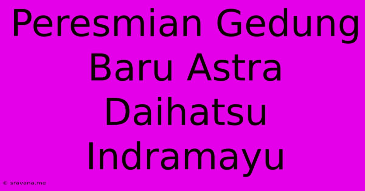 Peresmian Gedung Baru Astra Daihatsu Indramayu