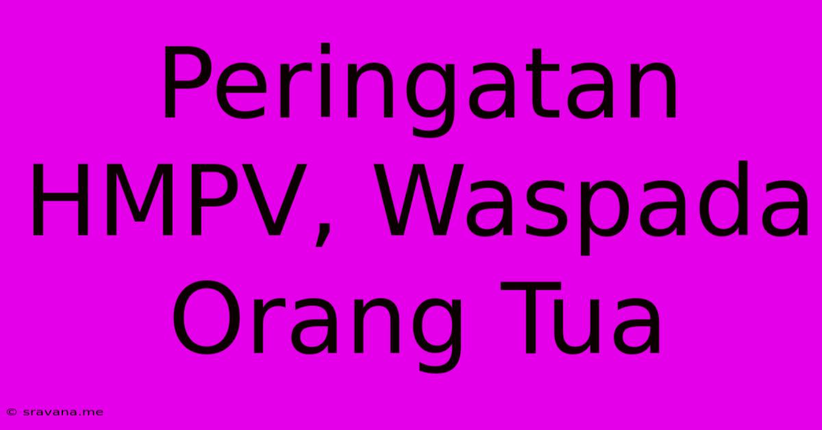 Peringatan HMPV, Waspada Orang Tua