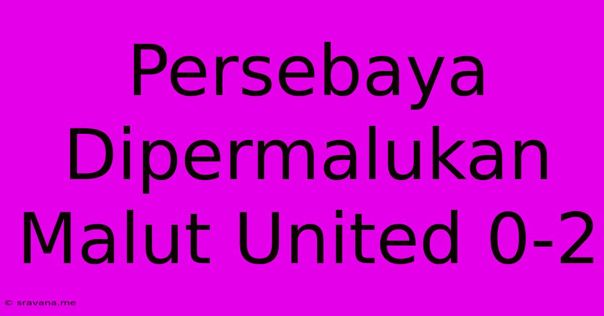 Persebaya Dipermalukan Malut United 0-2