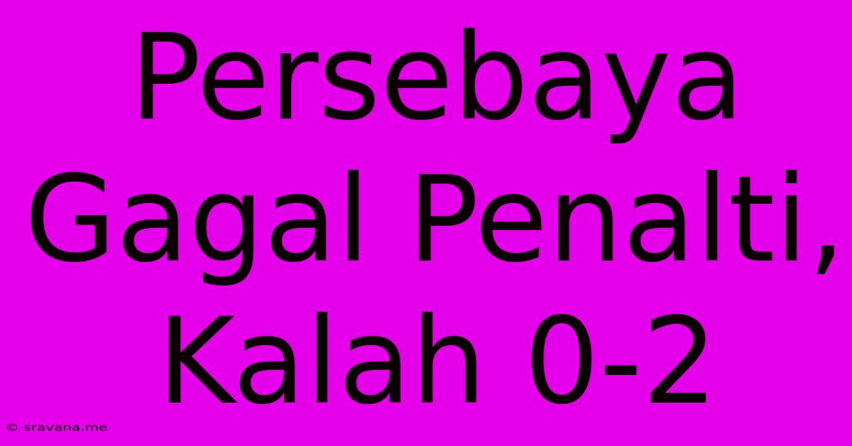 Persebaya Gagal Penalti, Kalah 0-2