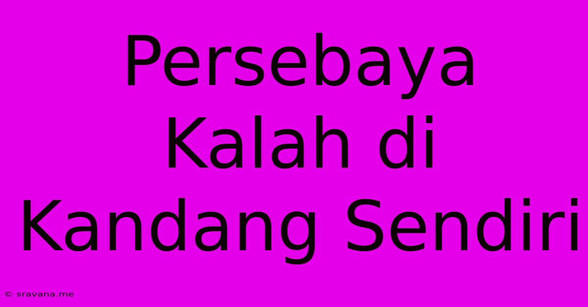 Persebaya Kalah Di Kandang Sendiri