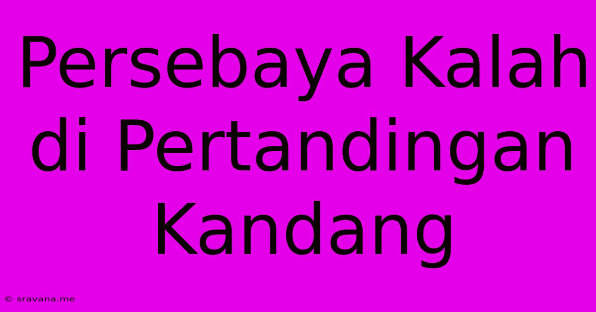 Persebaya Kalah Di Pertandingan Kandang